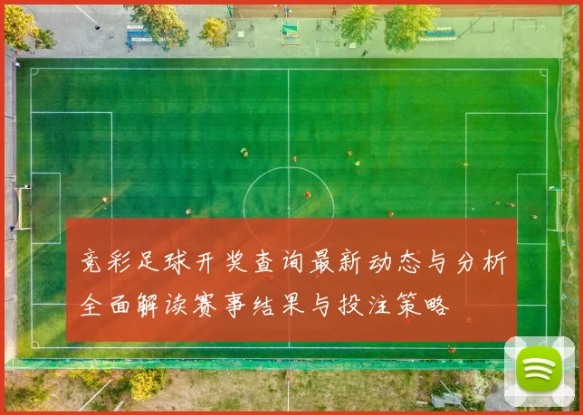 竞彩足球开奖查询最新动态与分析全面解读赛事结果与投注策略