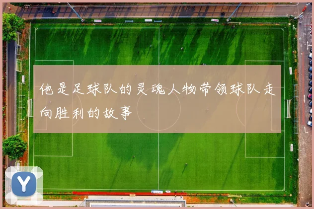 他是足球队的灵魂人物带领球队走向胜利的故事